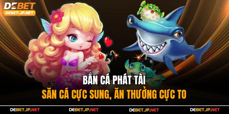 Bắn Cá Phát Tài – Săn Cá Cực Sung, Ăn Thưởng Cực To