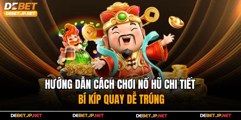 Hướng Dẫn Cách Chơi Nổ Hũ Chi Tiết – Bí Kíp Quay Dễ Trúng